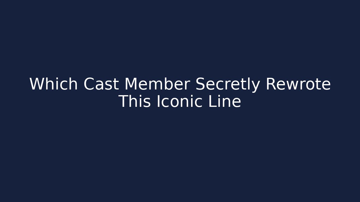Which Cast Member Secretly Rewrote This Iconic Line