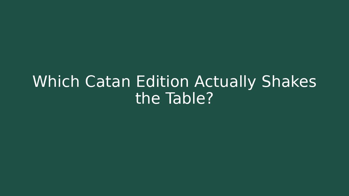 Which Catan Edition Actually Shakes the Table?