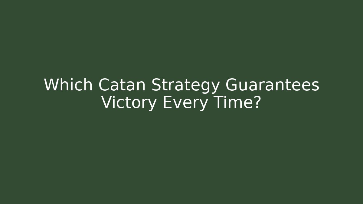 Which Catan Strategy Guarantees Victory Every Time?