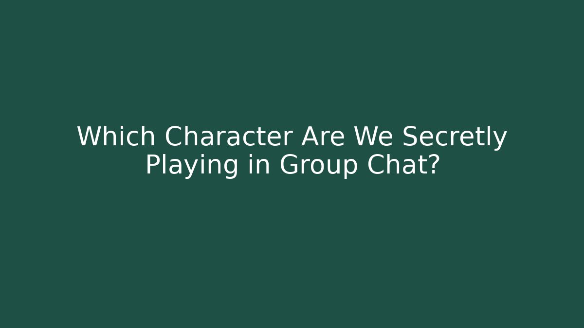 Which Character Are We Secretly Playing in Group Chat? - Smart Esu