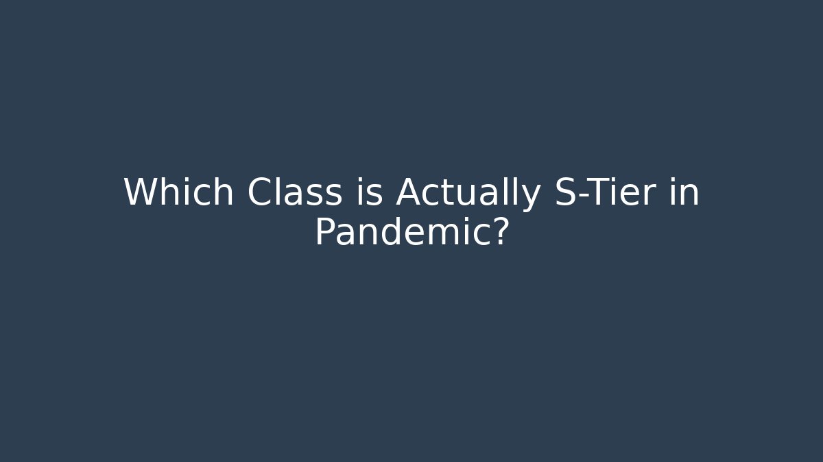 Which Class is Actually S-Tier in Pandemic? - Smart Esu