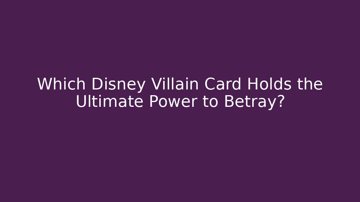 Which Disney Villain Card Holds the Ultimate Power to Betray?