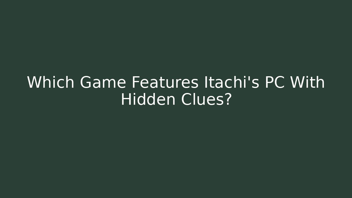 Which Game Features Itachi’s PC With Hidden Clues?