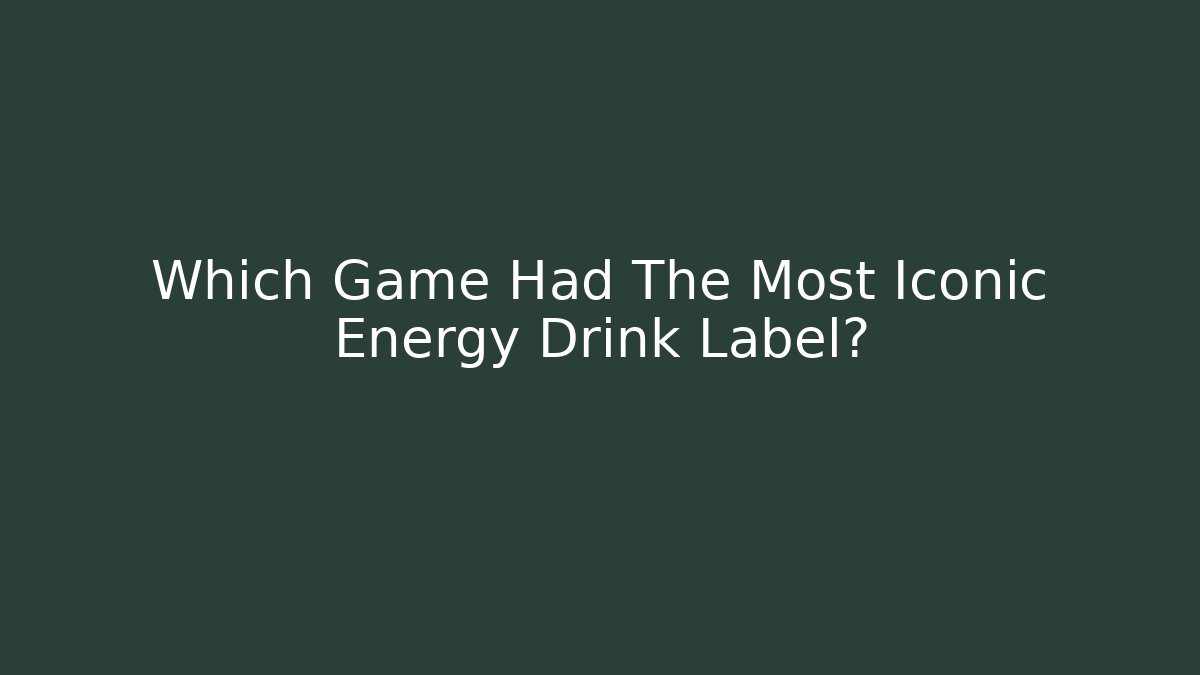 Which Game Had The Most Iconic Energy Drink Label?