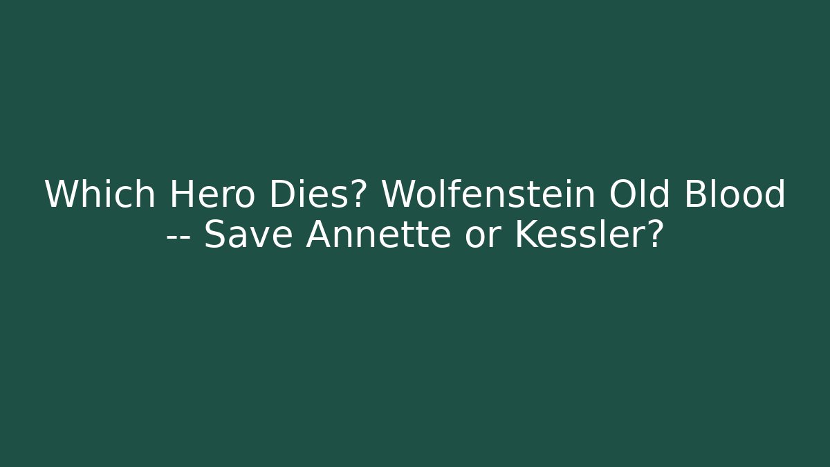 Which Hero Dies? Wolfenstein Old Blood — Save Annette or Kessler?