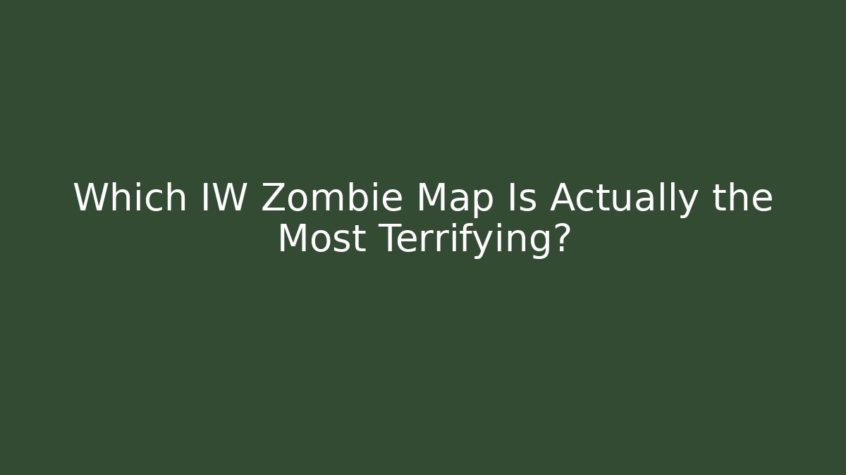 Which IW Zombie Map Is Actually the Most Terrifying? - Smart Esu