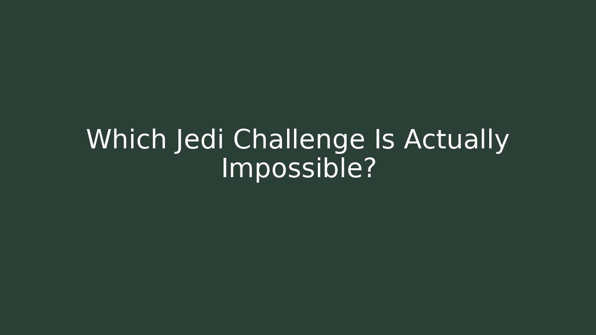 Which Jedi Challenge Is Actually Impossible?