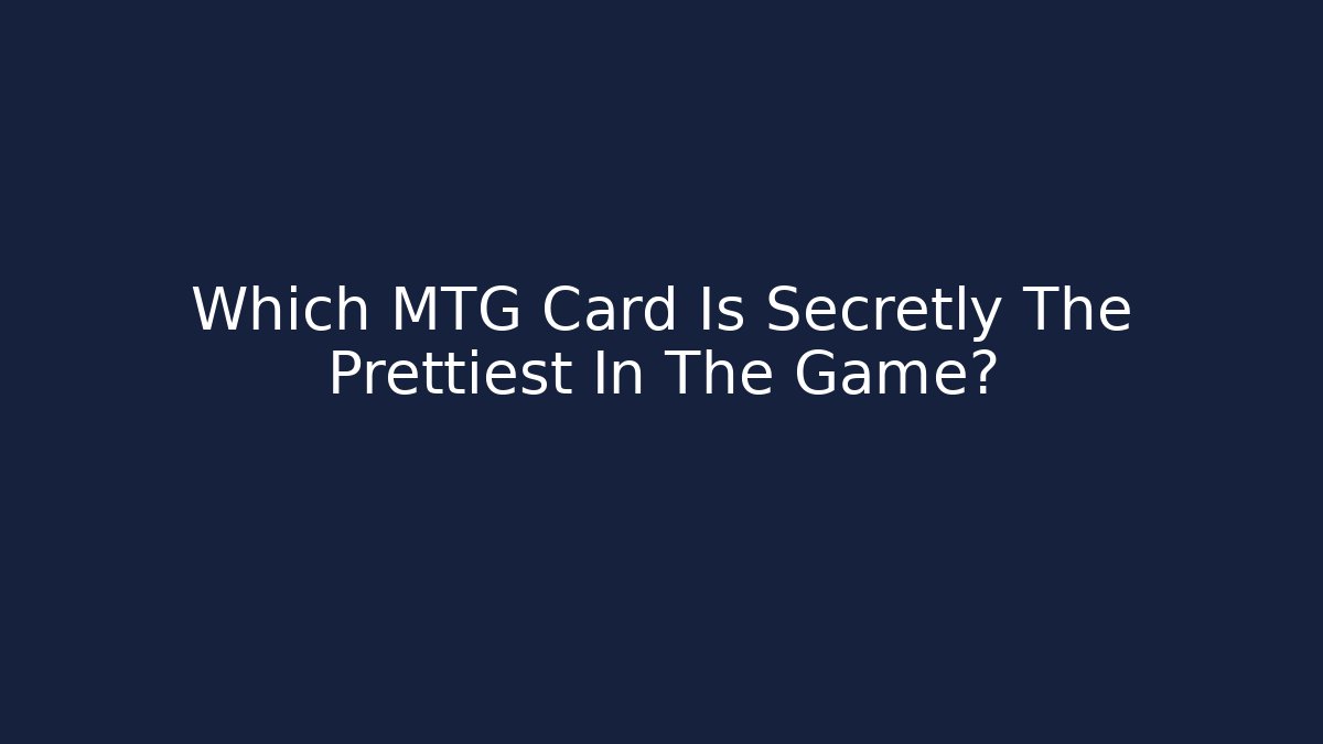 Which MTG Card Is Secretly The Prettiest In The Game?