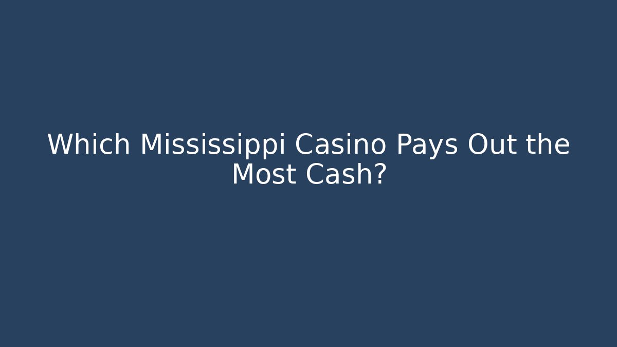 Which Mississippi Casino Pays Out the Most Cash?