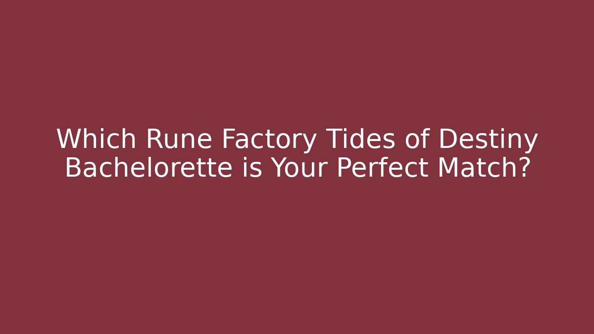 Which Rune Factory Tides of Destiny Bachelorette is Your Perfect Match?