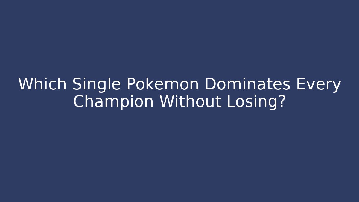 Which Single Pokémon Dominates Every Champion Without Losing?