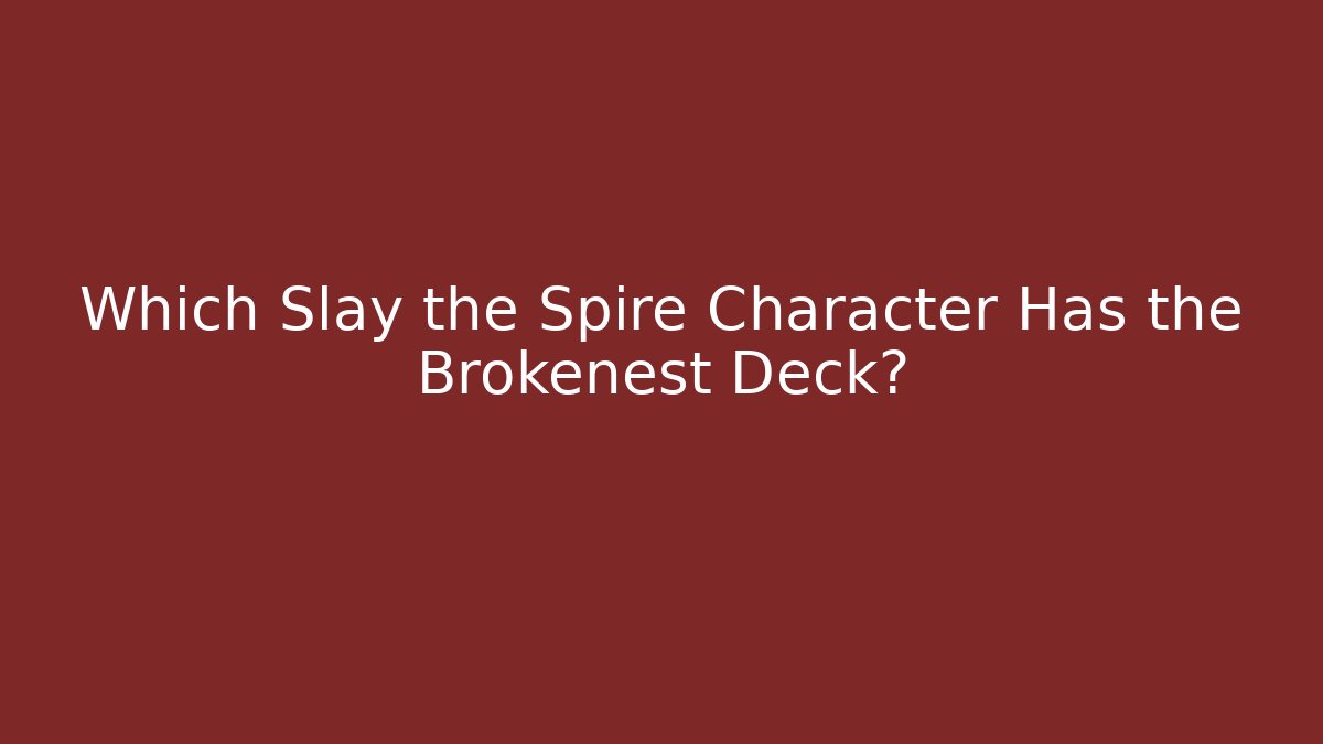 Which Slay the Spire Character Has the Brokenest Deck?