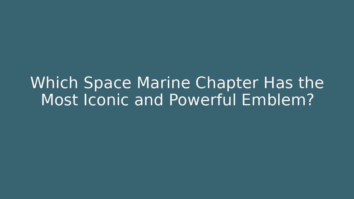Which Space Marine Chapter Has the Most Iconic and Powerful Emblem?