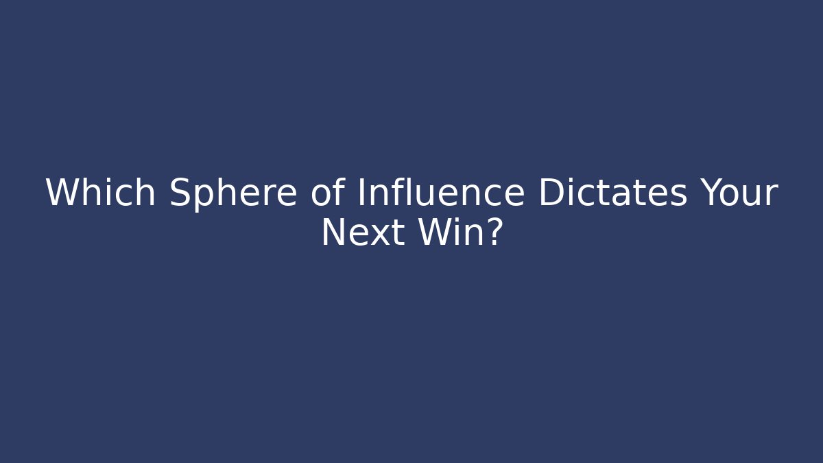 Which Sphere of Influence Dictates Your Next Win?