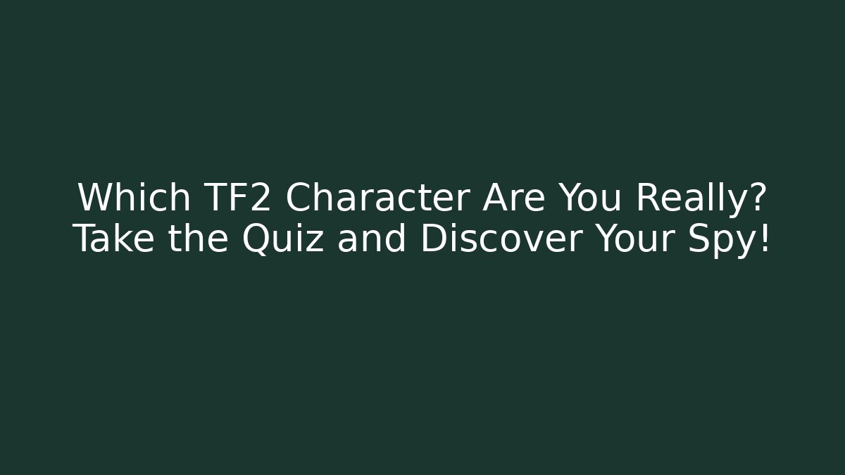 Which TF2 Character Are You Really? Take the Quiz and Discover Your Spy!