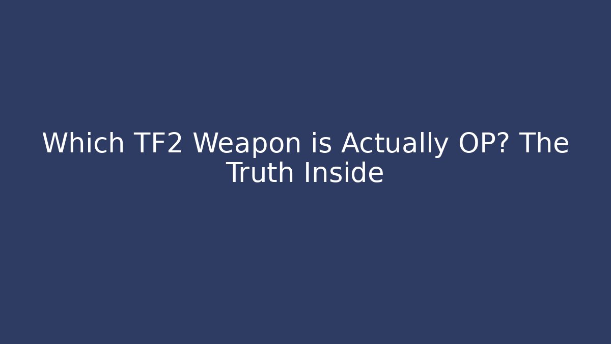 Which TF2 Weapon is Actually OP? The Truth Inside