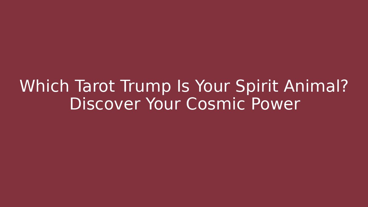 Which Tarot Trump Is Your Spirit Animal? Discover Your Cosmic Power