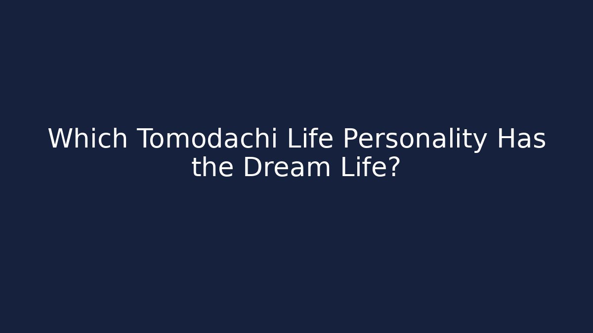 Which Tomodachi Life Personality Has the Dream Life?