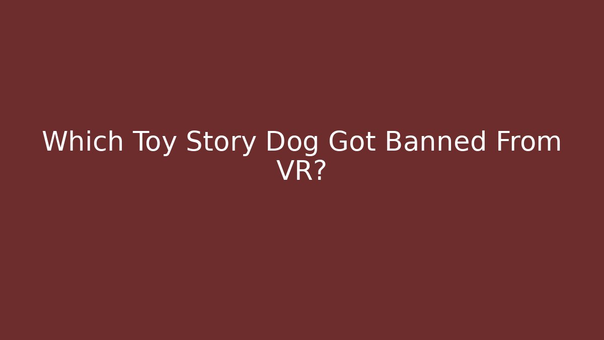 Which Toy Story Dog Got Banned From VR?