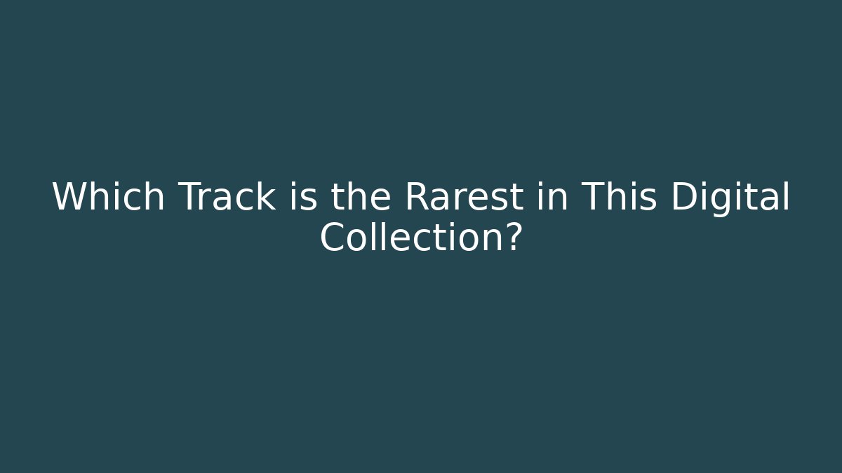 Which Track is the Rarest in This Digital Collection?