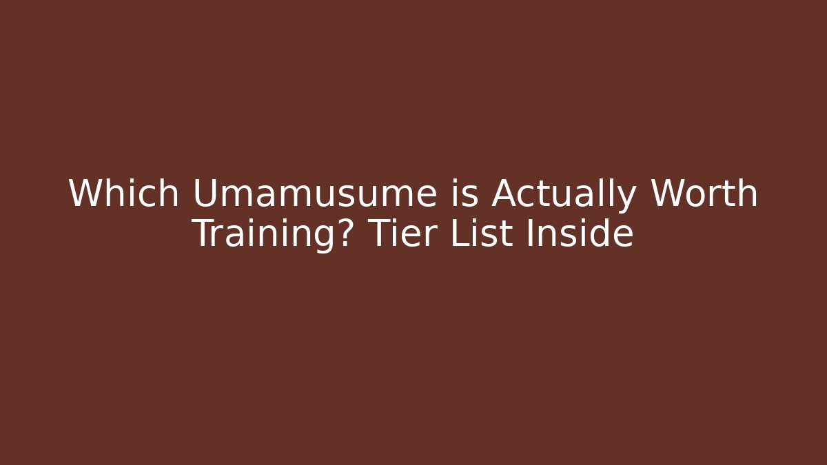 Which Umamusume is Actually Worth Training? Tier List Inside