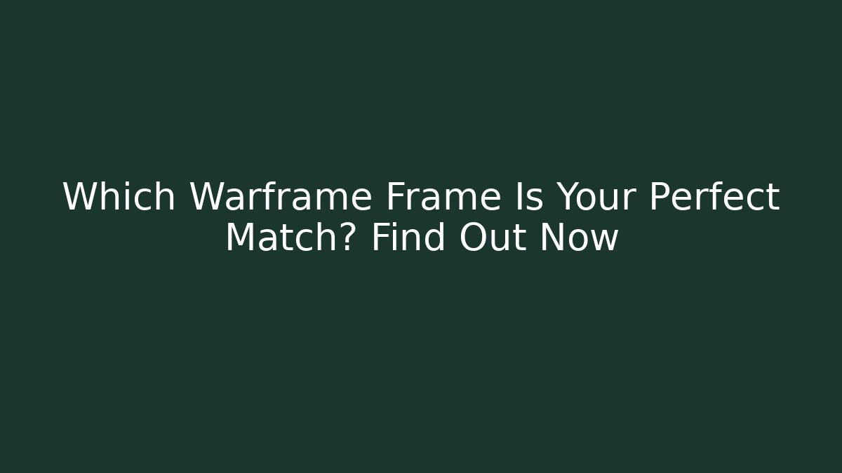 Which Warframe Frame Is Your Perfect Match? Find Out Now
