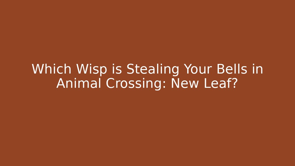 Which Wisp is Stealing Your Bells in Animal Crossing: New Leaf?
