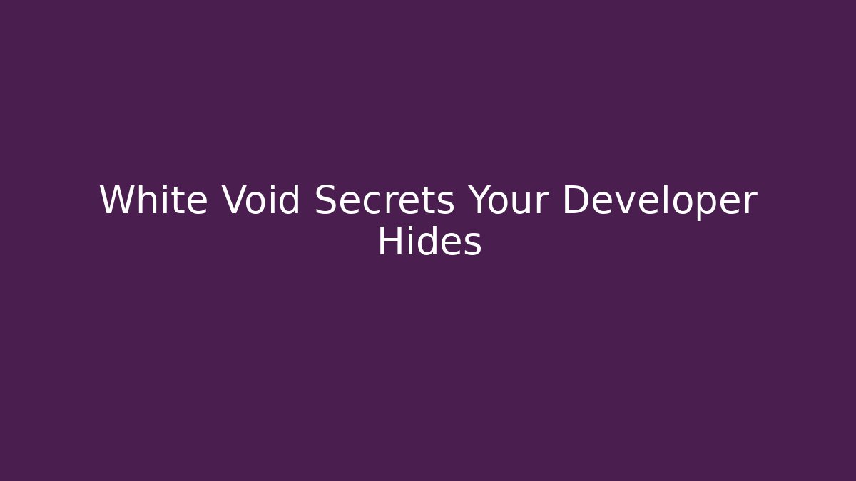 White Void Secrets Your Developer Hides