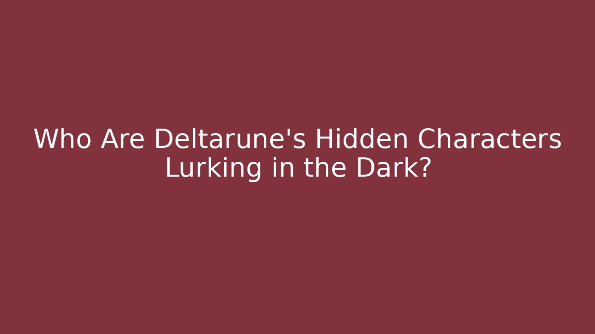Who Are Deltarune's Hidden Characters Lurking in the Dark?