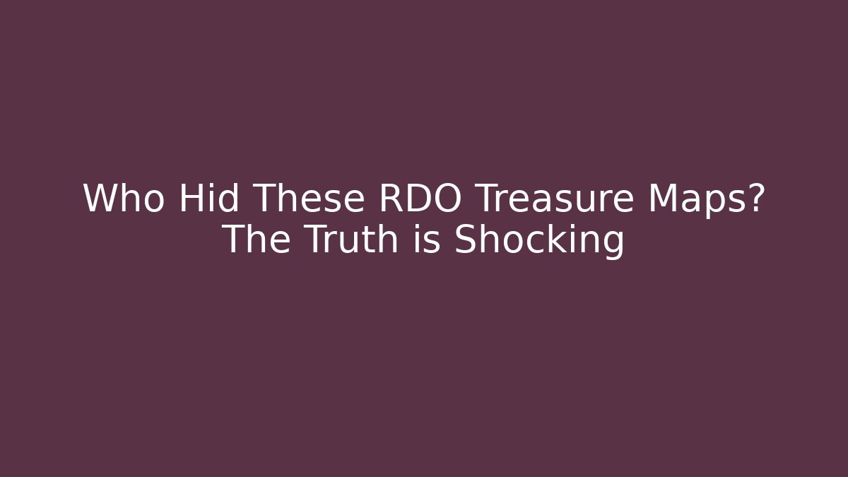 Who Hid These RDO Treasure Maps? The Truth is Shocking