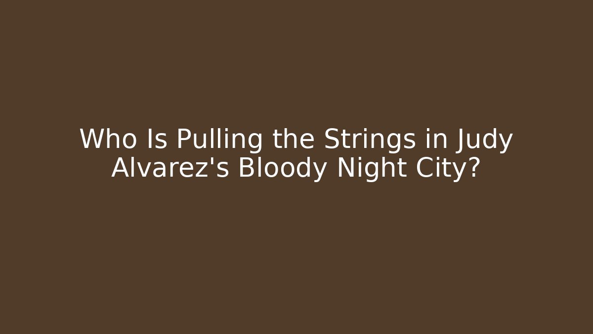 Who Is Pulling the Strings in Judy Alvarez's Bloody Night City?