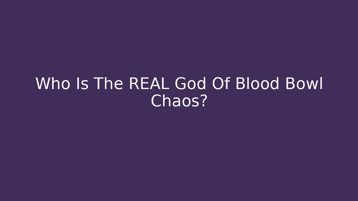 Who Is The REAL God Of Blood Bowl Chaos?
