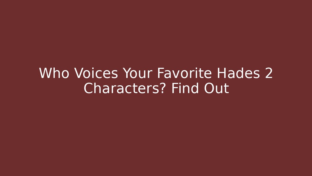 Who Voices Your Favorite Hades 2 Characters? Find Out