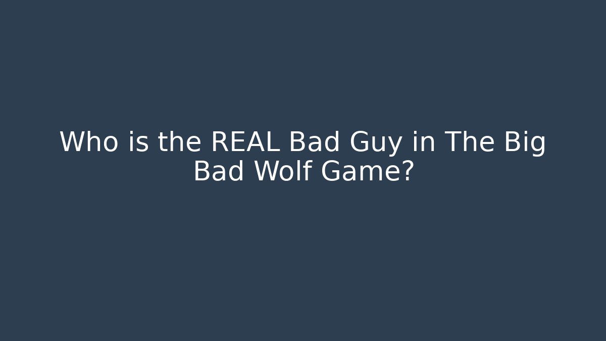 Who is the REAL Bad Guy in The Big Bad Wolf Game?