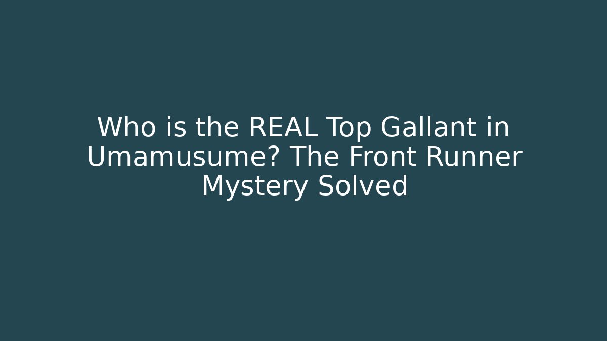 Who is the REAL Top Gallant in Umamusume? The Front Runner Mystery Solved