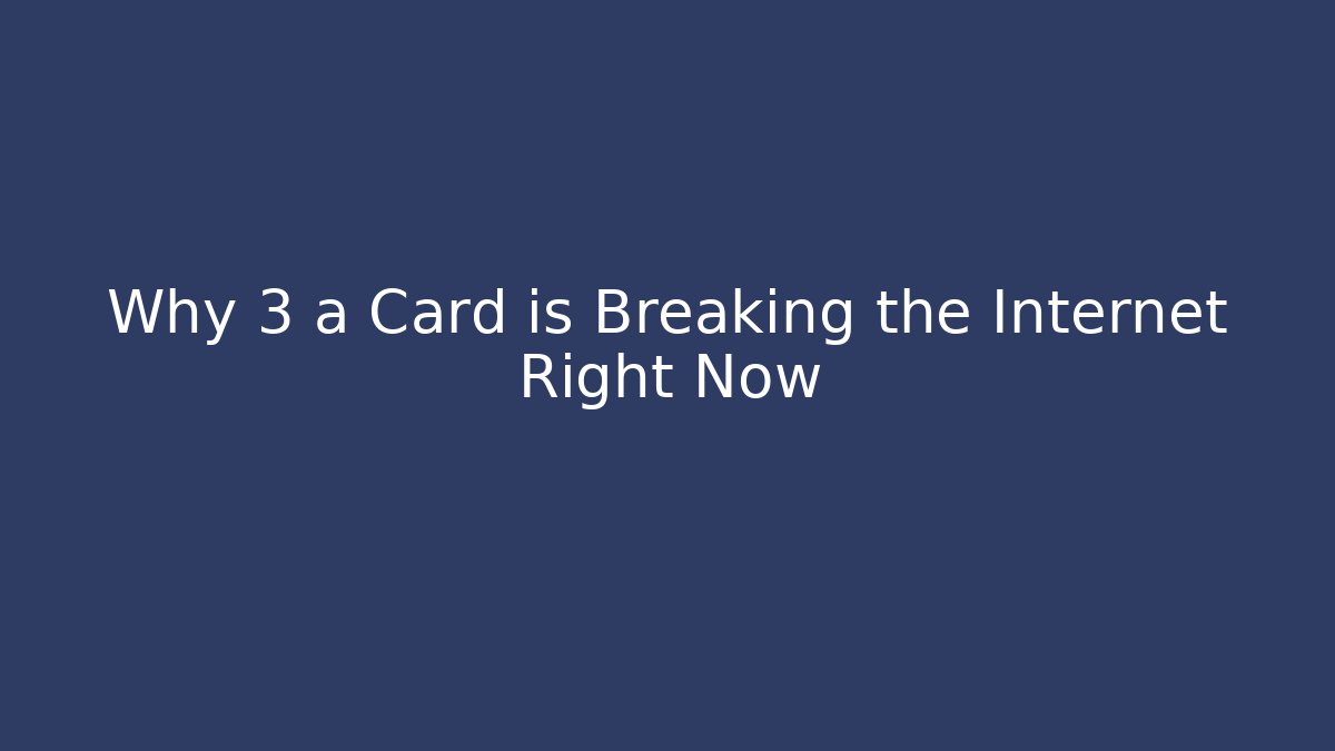 Why 3 a Card is Breaking the Internet Right Now - Smart Esu