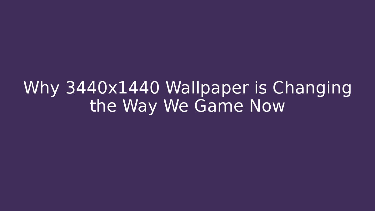 Why 3440x1440 Wallpaper is Changing the Way We Game Now