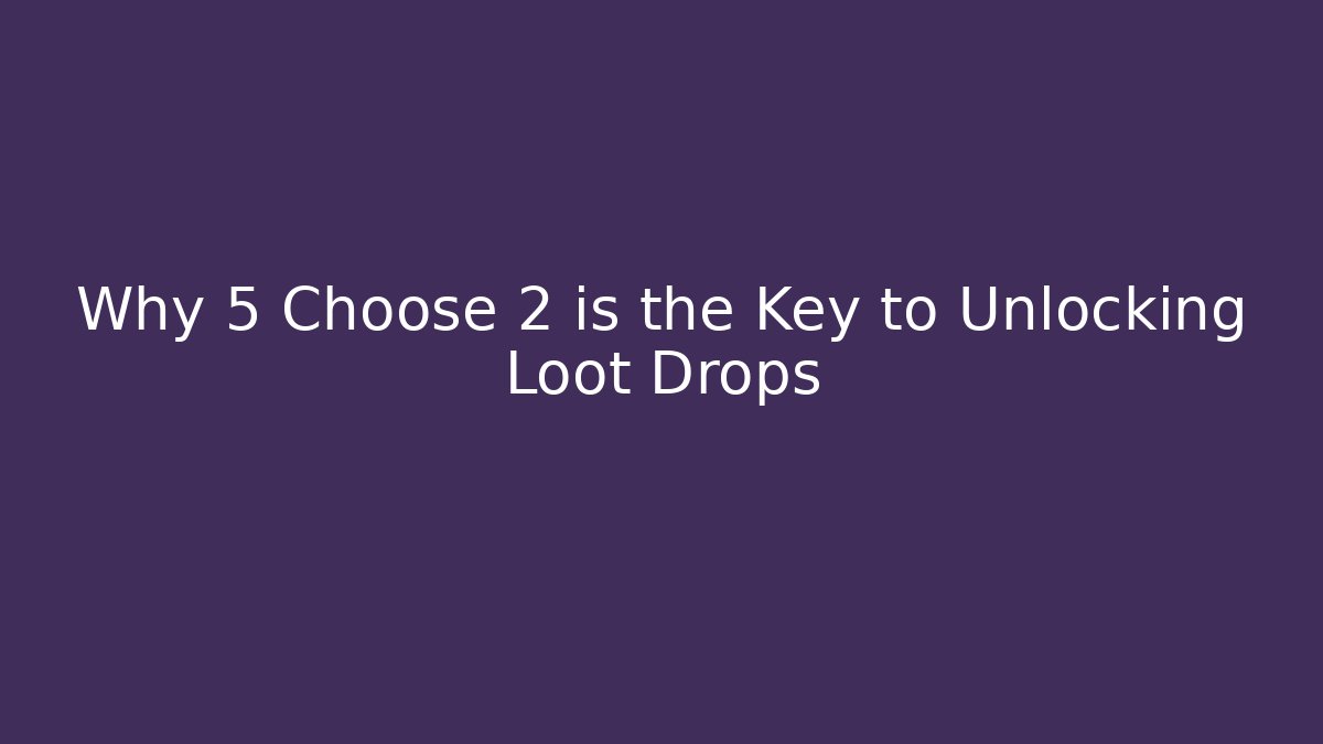Why 5 Choose 2 is the Key to Unlocking Loot Drops - Smart Esu