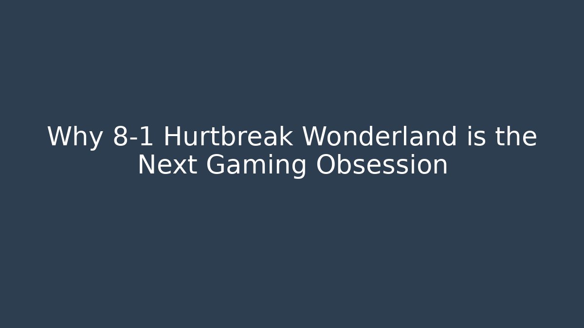 Why 8-1 Hurtbreak Wonderland is the Next Gaming Obsession