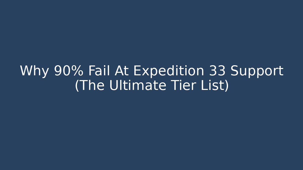 Why 90% Fail At Expedition 33 Support (The Ultimate Tier List)