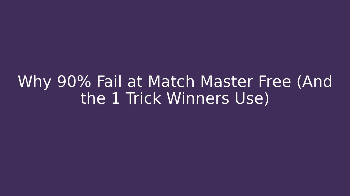 Why 90% Fail at Match Master Free (And the 1 Trick Winners Use)