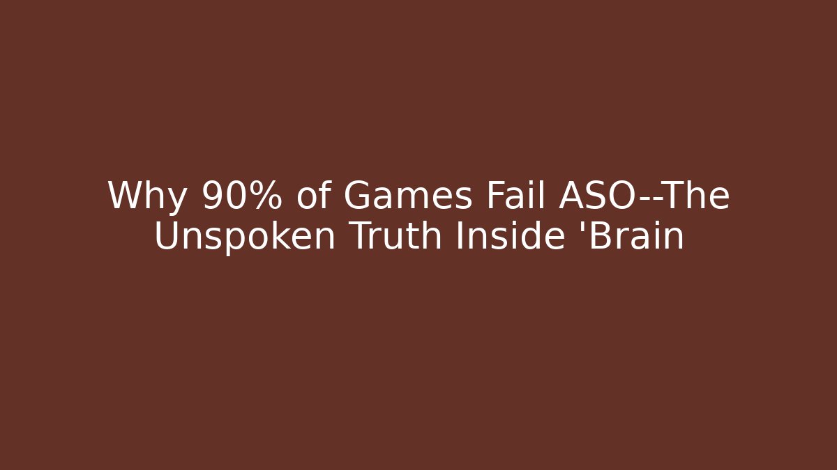 Why 90% of Games Fail ASO—The Unspoken Truth Inside 'Brain