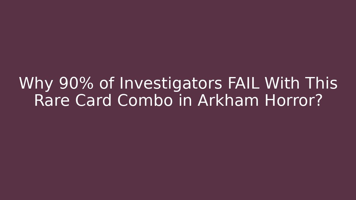 Why 90% of Investigators FAIL With This Rare Card Combo in Arkham Horror?