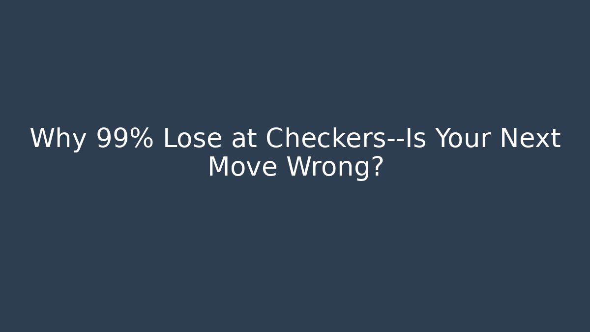 Why 99% Lose at Checkers—Is Your Next Move Wrong?