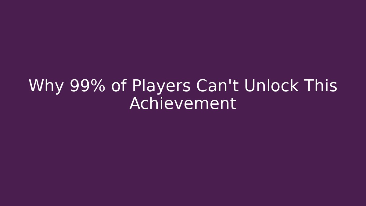 Why 99% of Players Can't Unlock This Achievement