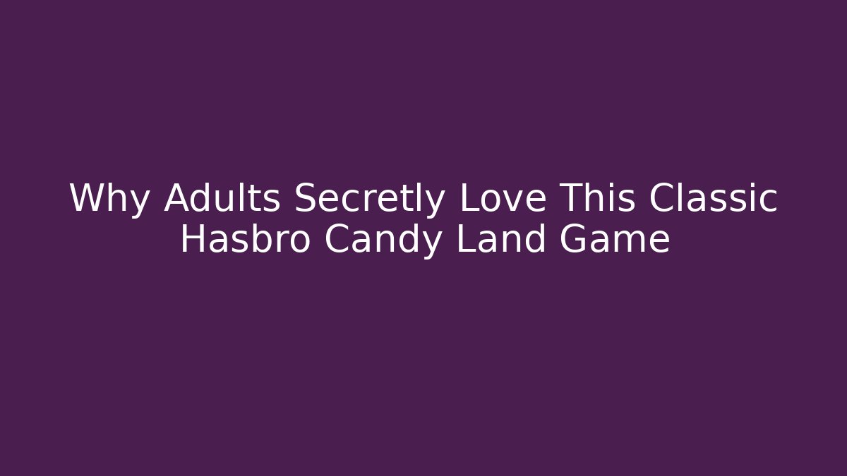 Why Adults Secretly Love This Classic Hasbro Candy Land Game