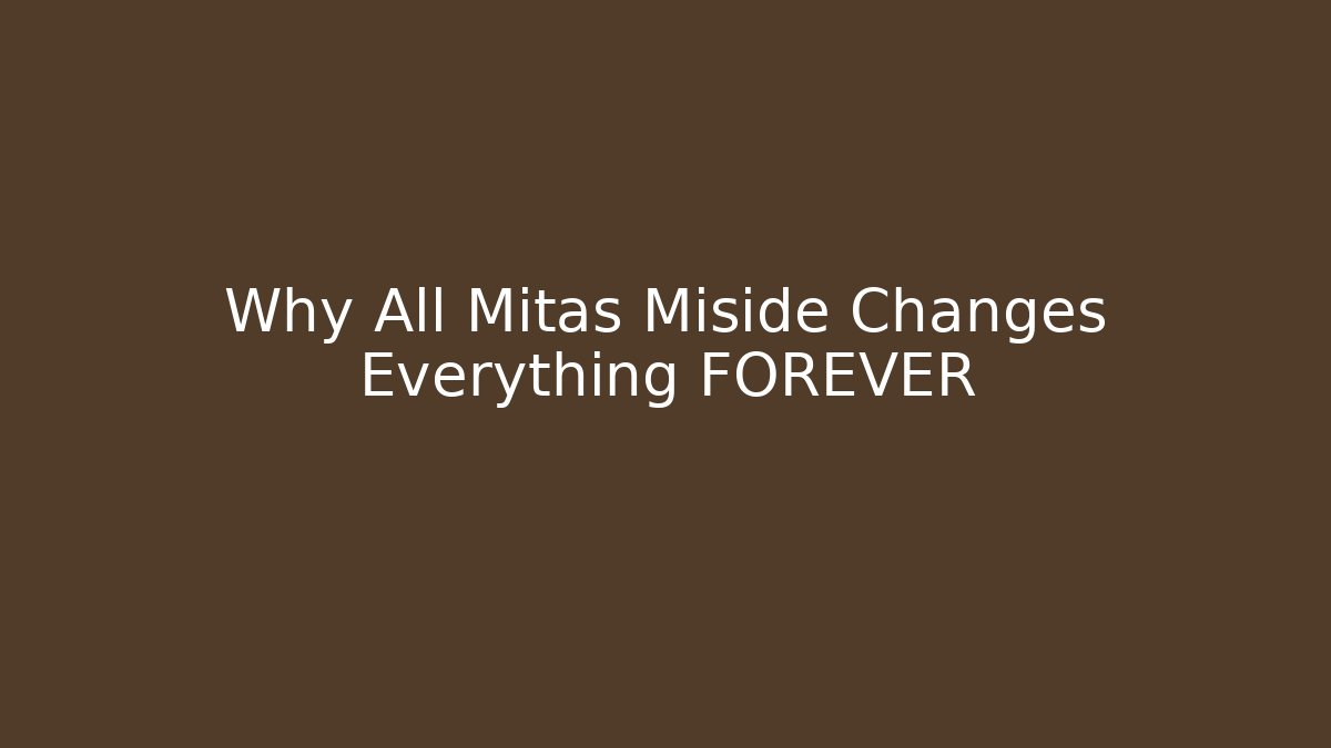 Why All Mitas Miside Changes Everything FOREVER