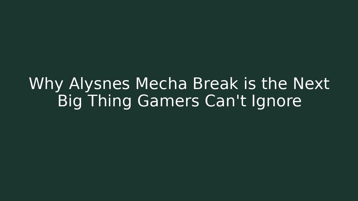 Why Alysnes Mecha Break is the Next Big Thing Gamers Can’t Ignore