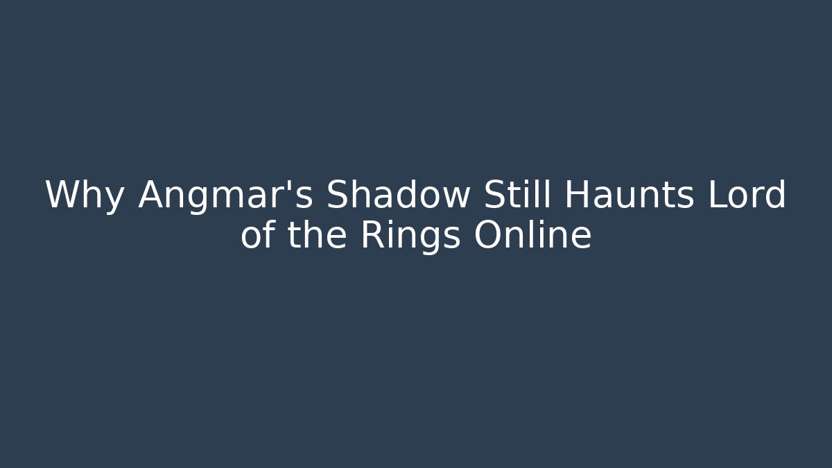 Why Angmar's Shadow Still Haunts Lord of the Rings Online