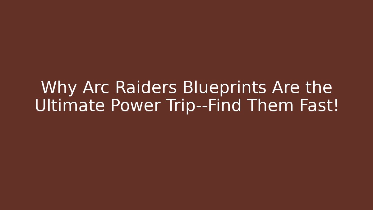 Why Arc Raiders Blueprints Are the Ultimate Power Trip—Find Them Fast! - Smart Esu
